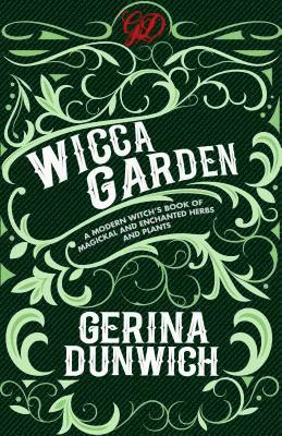 Gerina Dunwich - The Wicca Garden: A Modern Witch's Book of Magickal and Enchanted Herbs and Plants, Häftad