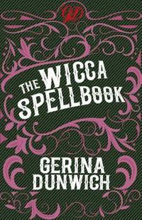 bokomslag The Wicca Spellbook: A Witch's Collection of Wiccan Spells, Potions, and Recipes