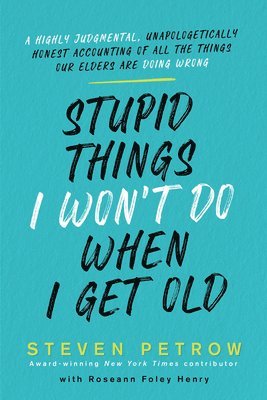 Steven Petrow - Stupid Things I Won't Do When I Get Old, Inbunden