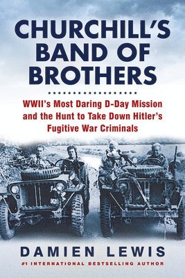 Damien Lewis - Churchill's Band of Brothers: Wwii's Most Daring D-Day Mission and the Hunt to Take Down Hitler's Fugitive War Criminals, Häftad