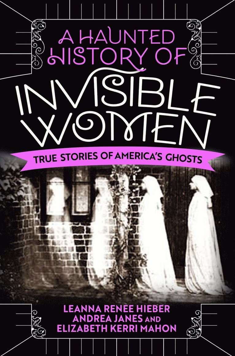 Leanna Renee Hieber, Andrea Janes, Elizabeth Kerri Mahon - Haunted History of Invisible Women, Häftad