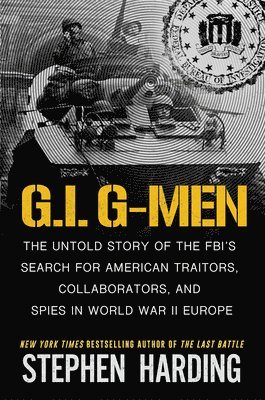 G.I. G-Men: The Untold Story of the Fbi's Search for American Traitors, Collaborators, and Spies in World War II Europe