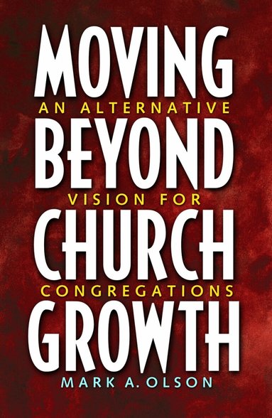 Mark A. Olson - Moving Beyond Church Growth, Häftad