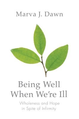 Marva J. Dawn - Being Well When We're Ill, Häftad