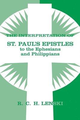 Richard C. H. Lenski, Richard C. H. Lenski, Richard C H Lenski - Interpretation of St Paul's Epistle to Ephesians and Philippians, Häftad