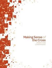 bokomslag Making Sense of the Cross Leader Guide