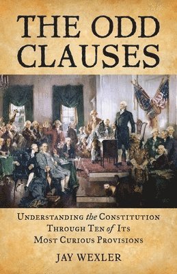 bokomslag The Odd Clauses: Understanding the Constitution through Ten of Its Most Curious Provisions