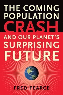 The Coming Population Crash: And Our Planet's Surprising Future 1