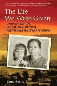 bokomslag The Life We Were Given: Operation Babylift, International Adoption, and the Children of War in Vietnam