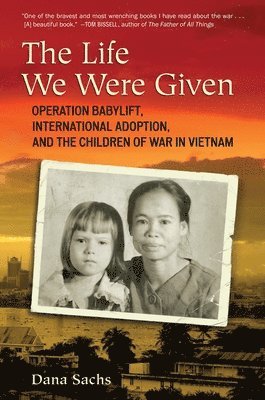 bokomslag The Life We Were Given: Operation Babylift, International Adoption, and the Children of War in Vietnam