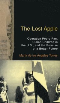 bokomslag The Lost Apple the Lost Apple: Operation Pedro Pan, Cuban Children in the U.S., and the Promise of a Better Future
