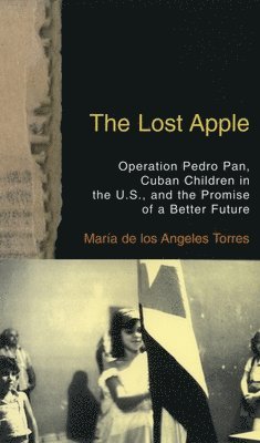 bokomslag The Lost Apple the Lost Apple: Operation Pedro Pan, Cuban Children in the U.S., and the Promise of a Better Future