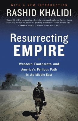 Rashid Khalidi - Resurrecting Empire: Western Footprints and America's Perilous Path in the Middle East, Häftad