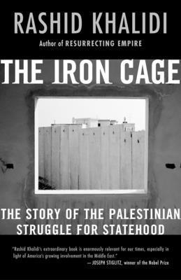 Rashid Khalidi - The Iron Cage: The Story of the Palestinian Struggle for Statehood, Häftad