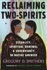 bokomslag Reclaiming Two-Spirits: Sexuality, Spiritual Renewal & Sovereignty in Native America