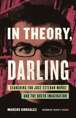 In Theory, Darling: Searching for José Esteban Muñoz and the Queer Imagination 1