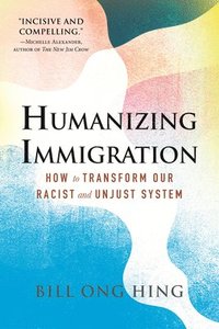 bokomslag Humanizing Immigration: How to Transform Our Racist and Unjust System