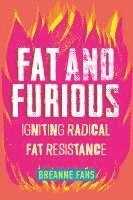 bokomslag Fat and Furious: Igniting Radical Fat Resistance