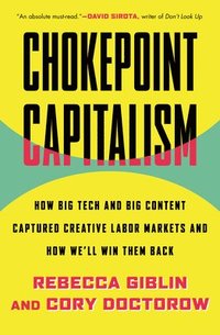 bokomslag Chokepoint Capitalism: How Big Tech and Big Content Captured Creative Labor Markets and How We'll Win Them Back