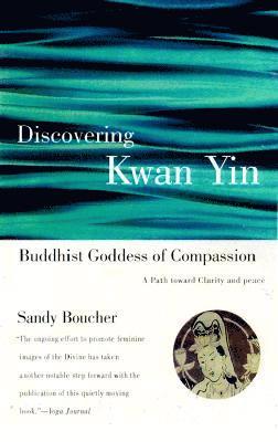 Sandy Boucher - Discovering Kwan Yin, Buddhist Goddess of Compassion: A Path Toward Clarity and Peace, Häftad