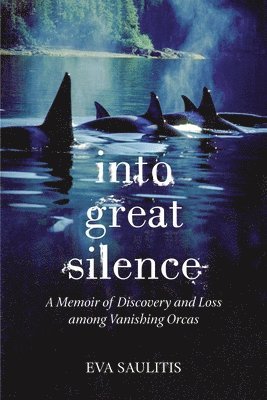 bokomslag Into Great Silence: A Memoir of Discovery and Loss among Vanishing Orcas