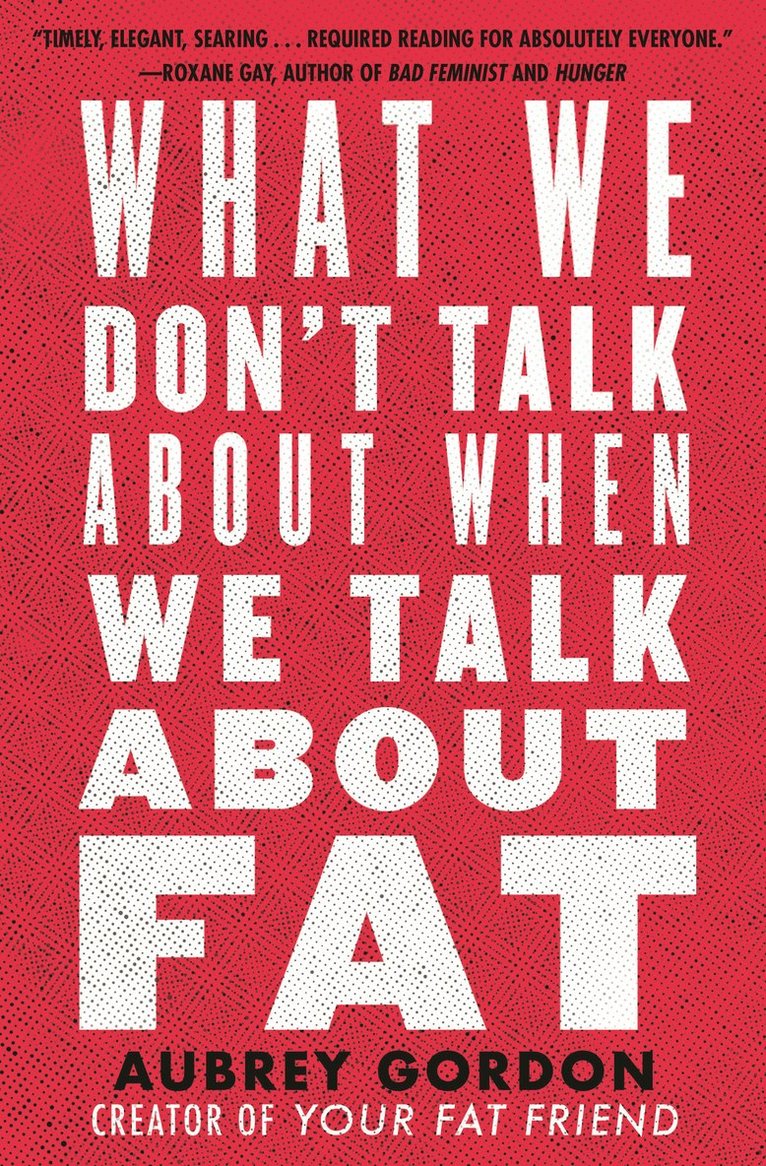 Aubrey Gordon - What We Don't Talk About When We Talk About Fat, Häftad