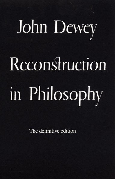 John Dewey - Reconstruction in Philosophy, Häftad