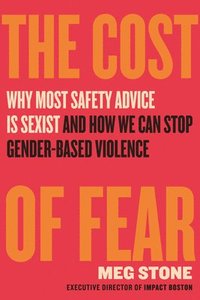 bokomslag The Cost of Fear: Why Most Safety Advice Is Sexist and How We Can Stop Gender-Based Violence