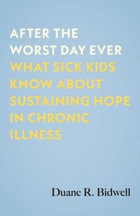 bokomslag After the Worst Day Ever: What Sick Kids Know about Sustaining Hope in Chronic Illness