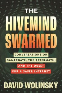 bokomslag The Hivemind Swarmed: Conversations on Gamergate, the Aftermath, and the Quest for a Safer Internet