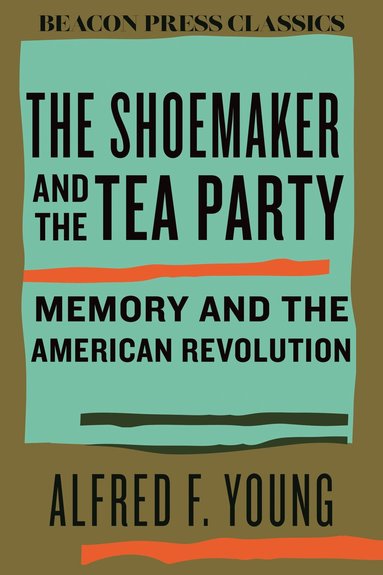 Alfred F. Young - Shoemaker and the Tea Party, Inbunden