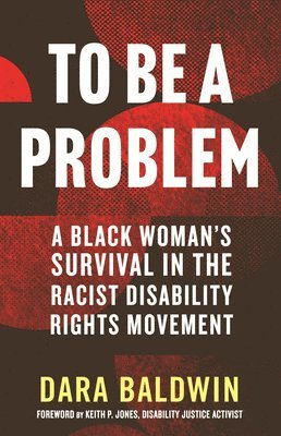 bokomslag To Be a Problem: A Black Woman's Survival in the Racist Disability Rights Movement