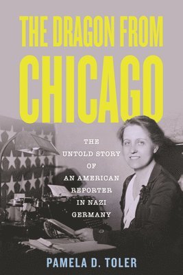 bokomslag The Dragon from Chicago: The Untold Story of an American Reporter in Nazi Germany