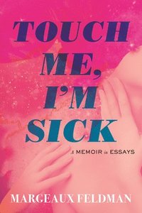 bokomslag Touch Me, I'm Sick: A Memoir in Essays