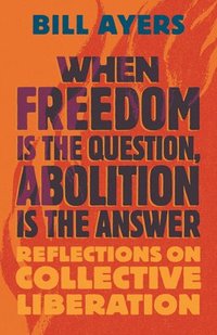 bokomslag When Freedom Is the Question, Abolition Is the Answer
