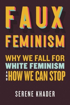 Faux Feminism: Why We Fall for White Feminism and How We Can Stop 1