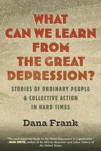 bokomslag What Can We Learn from the Great Depression?: Stories of Ordinary People & Collective Action in Hard Times