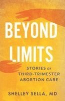 Beyond Limits: Stories of Third-Trimester Abortion Care