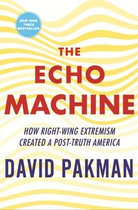 bokomslag The Echo Machine: How Right-Wing Extremism Created a Post-Truth America