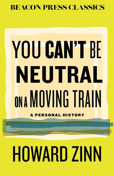 Howard Zinn - You Can't Be Neutral on a Moving Train, Inbunden