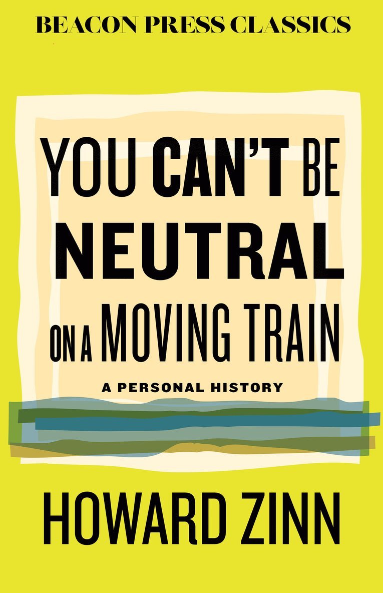 Howard Zinn - You Can't Be Neutral on a Moving Train, Inbunden