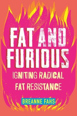 Breanne Fahs - Fat and Furious: Igniting Radical Fat Resistance, Häftad