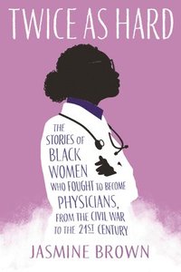 bokomslag Twice as Hard: The Stories of Black Women Who Fought to Become Physicians, from the Civil War to the 21st Century