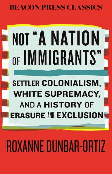 Roxanne Dunbar-Ortiz - Not 'A Nation of Immigrants', Inbunden