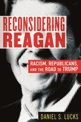Daniel Lucks, Daniel S. Lucks, Daniel S Lucks - Reconsidering Reagan, Inbunden