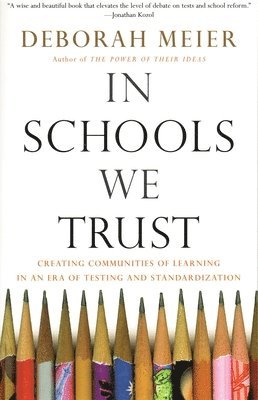In Schools We Trust: Creating Communities of Learning in an Era of Testing and Standardization 1