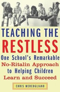 bokomslag Teaching the Restless: One School's Remarkable No-Ritalin Approach to Helping Children Learn and Succeed