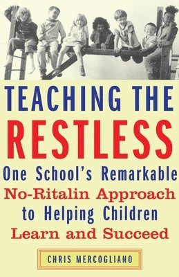 Teaching the Restless: One School's Remarkable No-Ritalin Approach to Helping Children Learn and Succeed 1