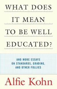 bokomslag What Does It Mean to Be Well Educated?: And More Essays on Standards, Grading, and Other Follies