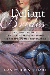 bokomslag Defiant Brides: The Untold Story of Two Revolutionary-Era Women and the Radical Men They Married